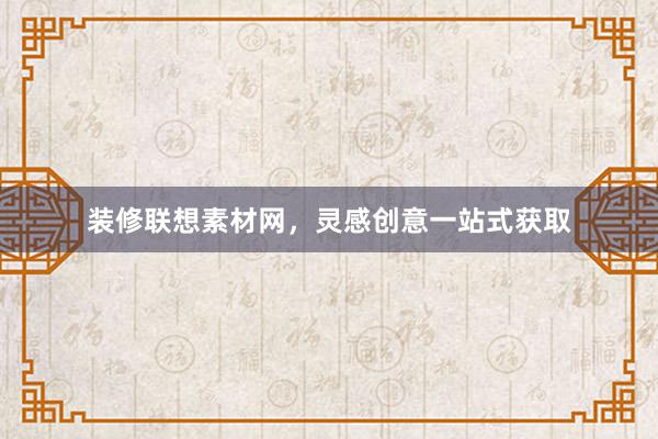 装修联想素材网，灵感创意一站式获取