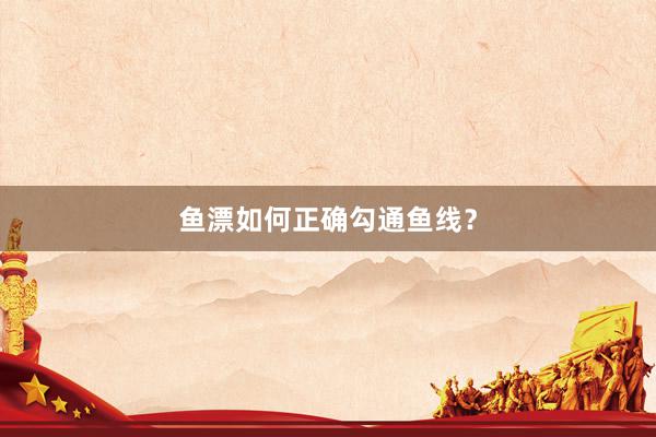 鱼漂如何正确勾通鱼线？