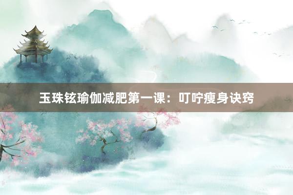 玉珠铉瑜伽减肥第一课：叮咛瘦身诀窍